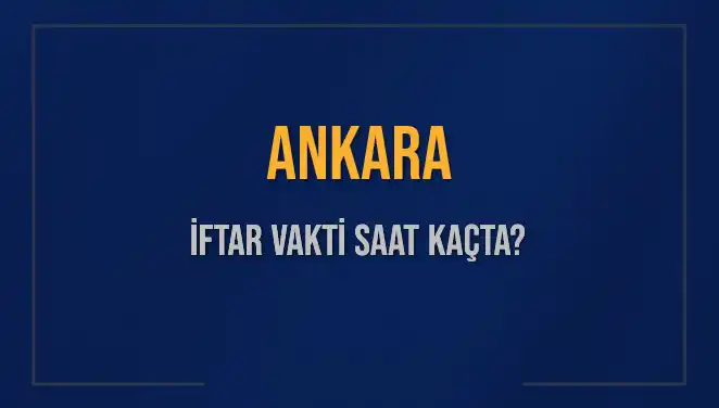 Ankara İftar Vakti: Bugün Akşam Ezanı Saat Kaçta Okunacak?