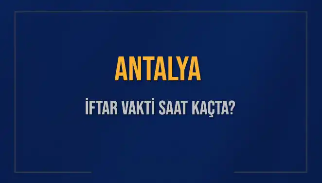 Antalya'da İftar Saati Ne Zaman? 2025 Takvimi Açıklandı!