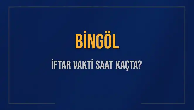 Bingöl İftar Vakti: Bugün Akşam Ezanı Saat Kaçta Okunacak?