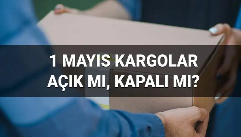 Kargo Firmalarının 1 Mayıs İşçi Bayramı Çalışma Durumu Nedir?