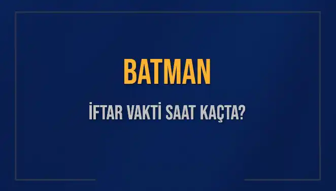 Batmanda İftar Vakti: 2025'in İlk İftar Saatleri Ne Zaman?