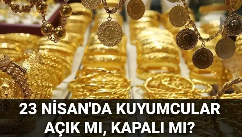 23 Nisan'da Kuyumcular Açık mı? Resmi Cuma İzinleri ile Ne Olacak?