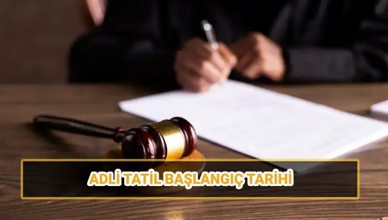 2025 Adli Tatil Tarihleri Belli Oldu: Mahkemeler Ne Zaman Kapatılacak?