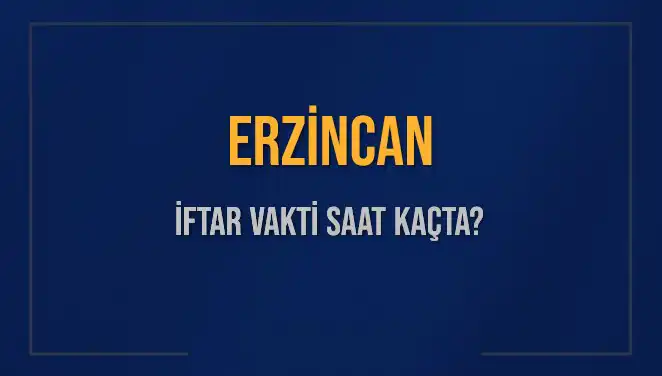 Erzincan İftar Vakti: 2025’te Akşam Ezanı Saat Kaçta Okunacak?