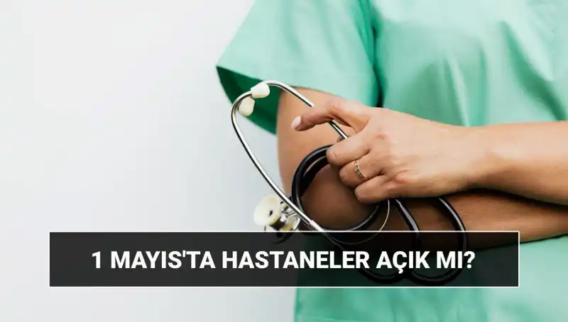 1 Mayıs’ta Hastaneler ve Poliklinikler Açık mı, Kapalı mı? İşte Bilmeniz Gerekenler!