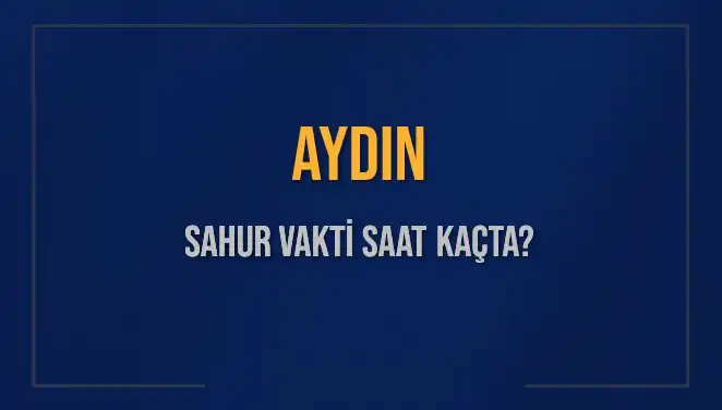 Aydın'da Sahur Vaktini Kaçırmayın! 2025 İçin Detaylar Burada