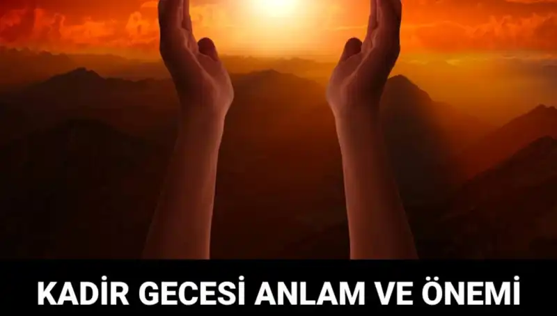Kadir Gecesi'nde Neler Olacak? Bu Geceyi Unutulmaz Kılan Anlamı