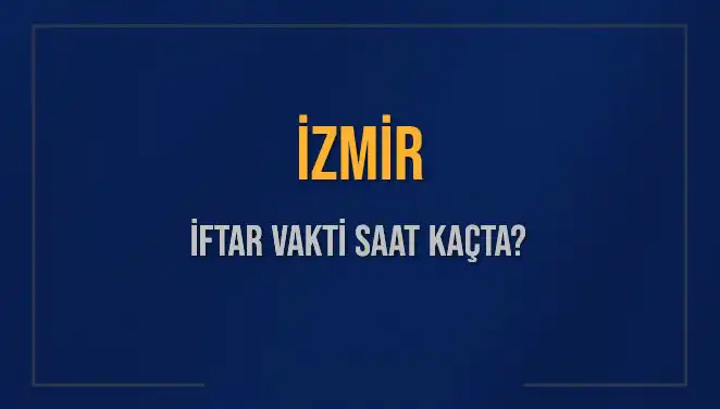 İzmir'de İftar Vakti: 4 Mart 2025 Akşam Ezanı İçin Geri Sayım Başladı!