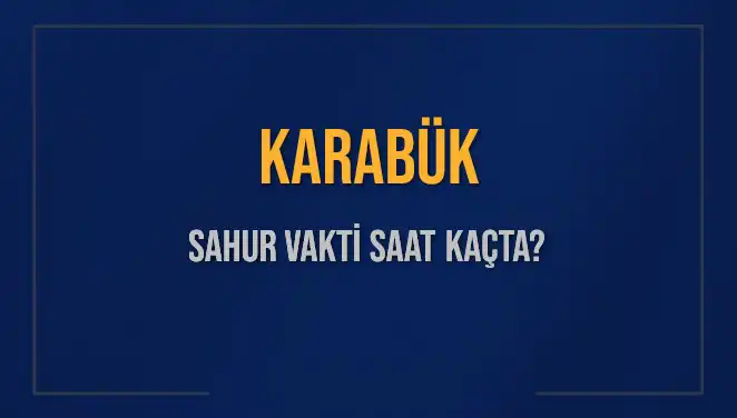 Karabük Sahur Vakti 2025: Neredeyse Gelen Ramazan İçin Bilmeniz Gereken Her Şey
