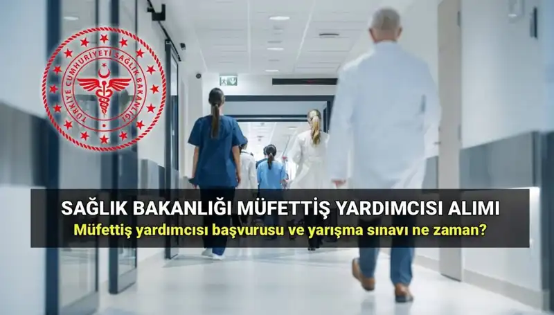 Sağlık Bakanlığı Müfettiş Yardımcısı Alımında Başvuru Süreci ve Tarihleri Açıklandı!