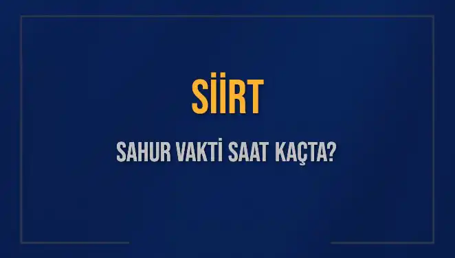 Siirt'te Sahur Vakti Ne Zaman? 2025 Takvimi ile Bilgi Alın!