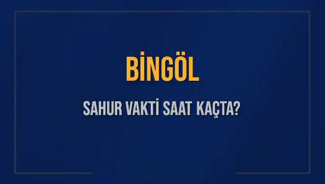 Bingöl'de Sahur Vakti Ne Zaman? 2025 İmsak Saatleri Açıklandı!