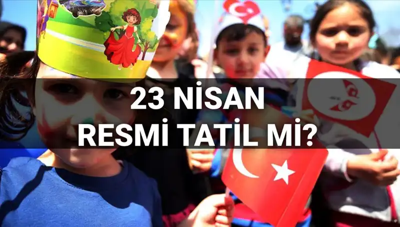 23 Nisan Tatili Hakkında Bilmeniz Gerekenler: Okullar Yarım Gün Mü?