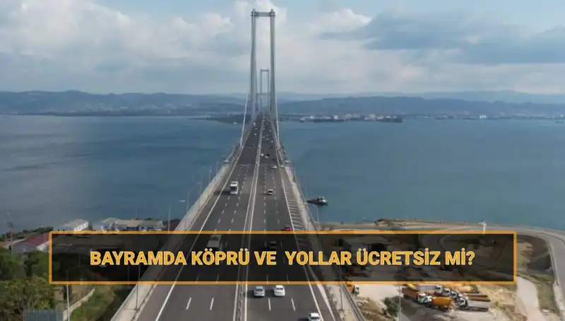 Bayramda Köprü ve Yollar Ücretsiz mi? Önemli Bilgiler Burada!