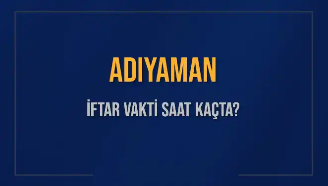Adıyaman'da İftar Vakti: Bugün Kaçta Başlıyor ve Kaç Dakika Kaldı?