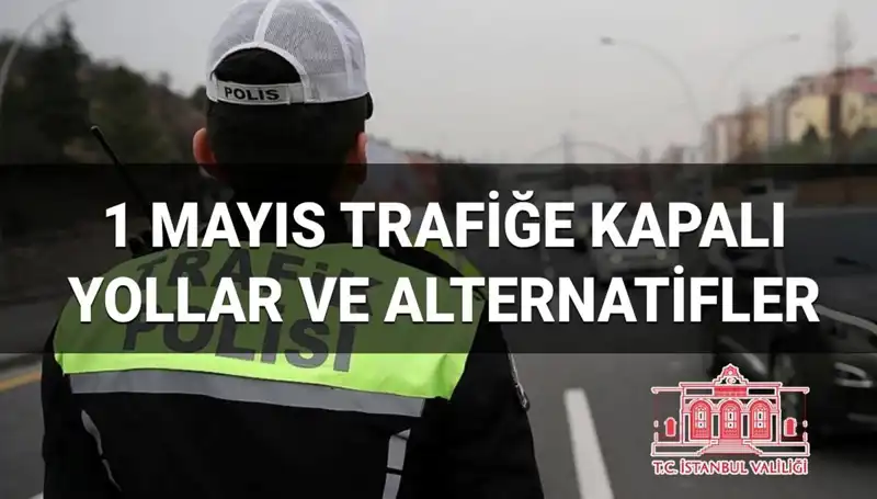 İstanbul'da 1 Mayıs'ta Trafiğe Kapalı Yollar: Hangi Rotalar Etkilenecek?