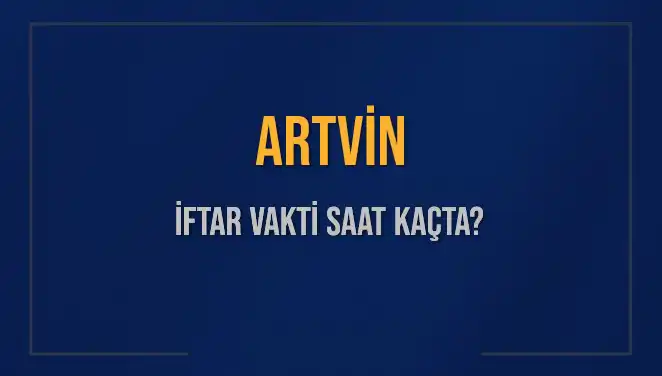 Artvin'de İftar Vakti Ne Zaman? 2025'in En Güncel Bilgileri