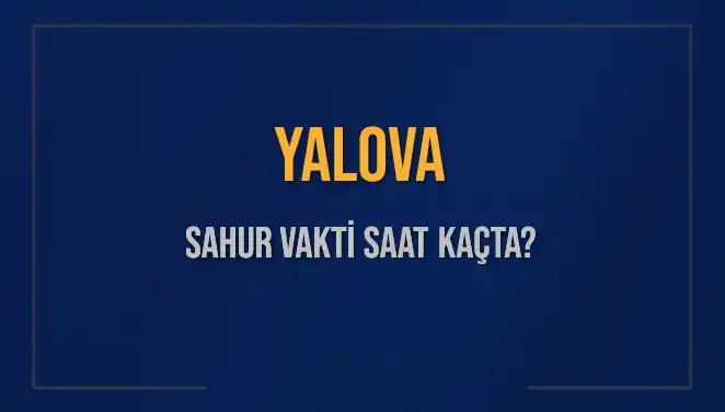 Yalova’da Sahur Vakti: Saat Kaçta Başlıyor ve Bitiyor?