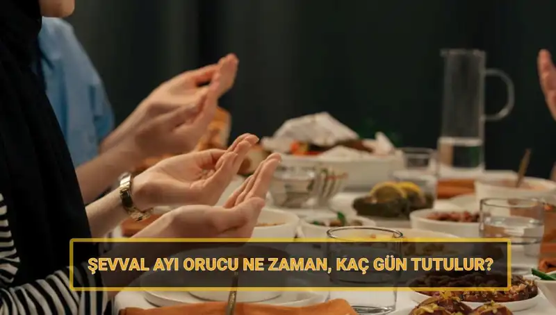 Şevval Orucu Nedir? 2025 Tarihleri ve Gün Sayısı Hakkında Bilgiler