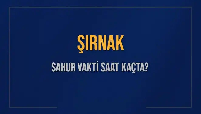 Şırnak’ta Sahur Vakti: 2025 Ramazan'ında Ne Zaman?