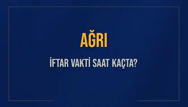 Ağrı için İftar Vakitleri: Bugün Ne Zaman İftar Yapılacak?