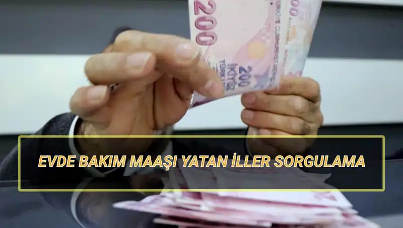 Evde Bakım Maaşı Nisan 2025'te Yatan İller ve Sorgulama Detayları