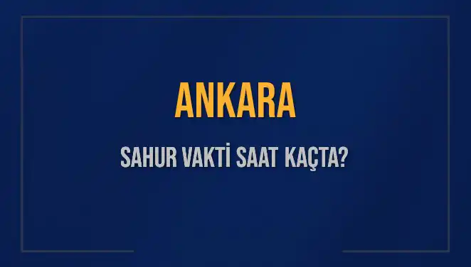 Ankara'da Sahur Vakti: 2025 Takviminde Saat Kaçta Yapılmalı?