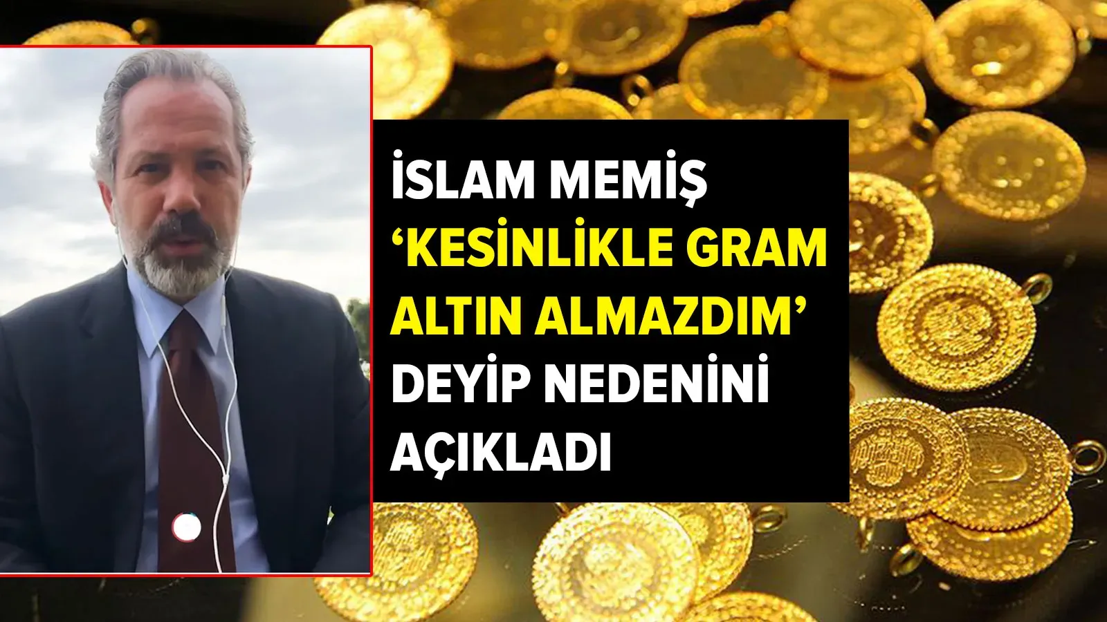 İslam Memiş: “Kesinlikle Gram Altın Almazdım” Diyerek Nedenini Açıkladı
