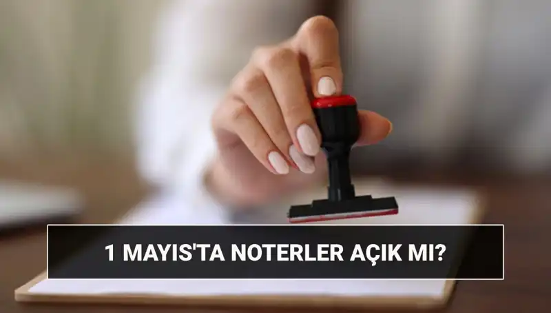 1 Mayıs’ta Noterler Açık mı? İşte Tüm Detaylar!